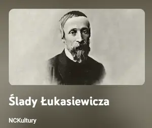 fotografia Ignacego Łukasiewicza, poniżej napisy: Ślady Łukasiewicza, NCKultury