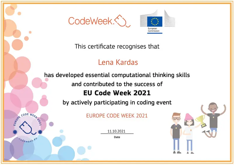 CodeWeek. This certificate recognises that Lena Kardas has developed essential computational thinking skills and contributed to the success of EU Code Week 2021 by actively participating in coding event. EUROPE CODE WEEK 2021 11.10.2021