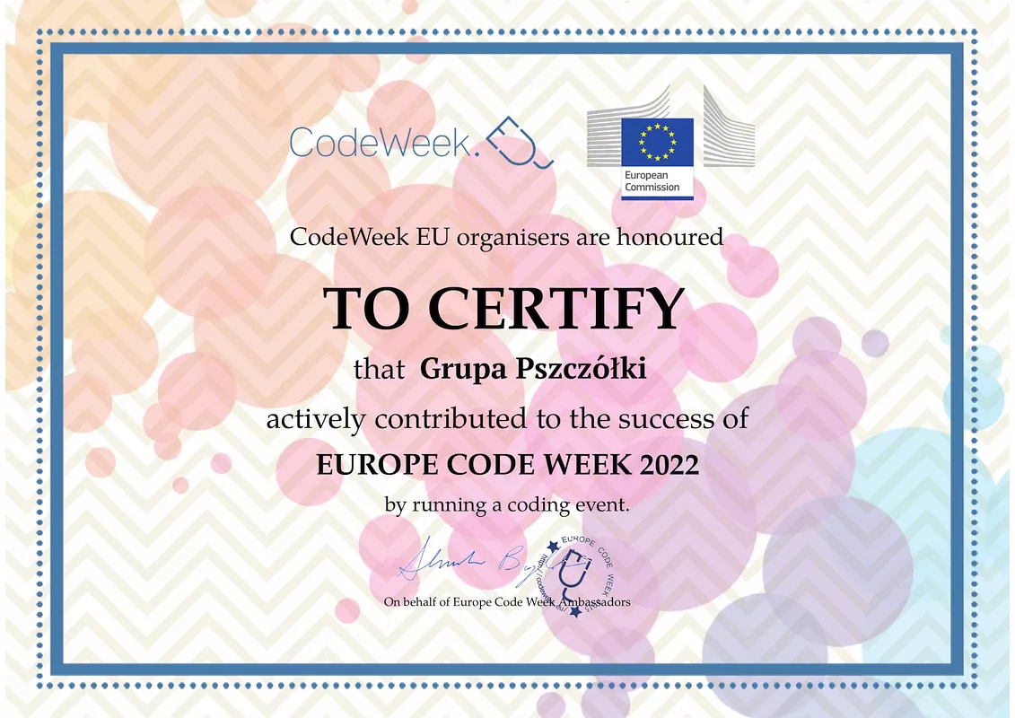 CodeWeek. European Commission CodeWeek EU organisers are honoured TO CERTIFY that Grupa Pszczółki actively contributed to the success of EUROPE CODE WEEK 2022 by running a coding event. On behalf of Europe Code Week Ambassadors